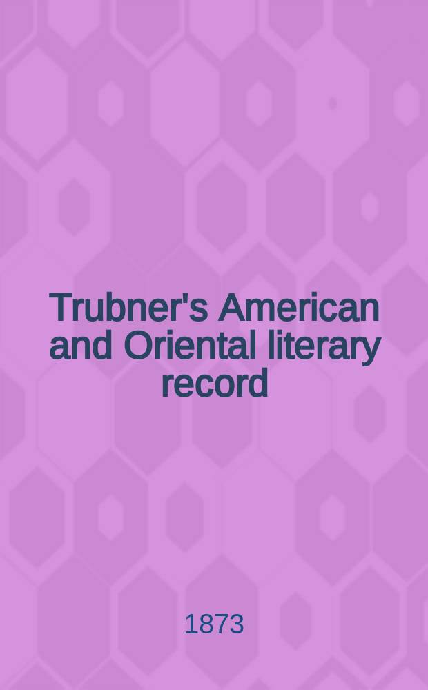 Trubner's American and Oriental literary record : A monthly register of the most important works published in North and south America, in India, China, and the British colonies: with occasional notes on German, Dutch, Danish, French, Italian, Spanish, Portuguese, and Russian books. Vol.8, №12/13(96/97)
