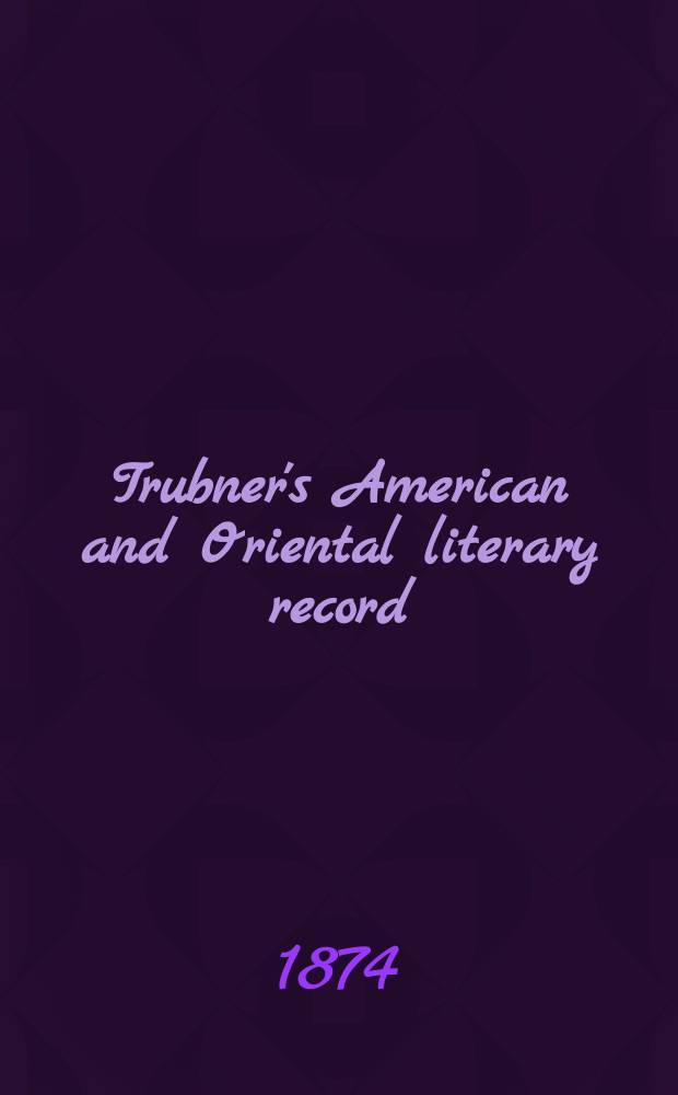 Trubner's American and Oriental literary record : A monthly register of the most important works published in North and south America, in India, China, and the British colonies: with occasional notes on German, Dutch, Danish, French, Italian, Spanish, Portuguese, and Russian books. Vol.9, №8