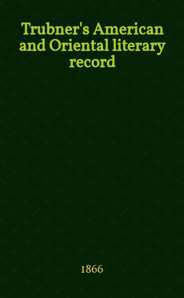 Trubner's American and Oriental literary record : A monthly register of the most important works published in North and south America, in India, China, and the British colonies: with occasional notes on German, Dutch, Danish, French, Italian, Spanish, Portuguese, and Russian books. [Vol.2], №17