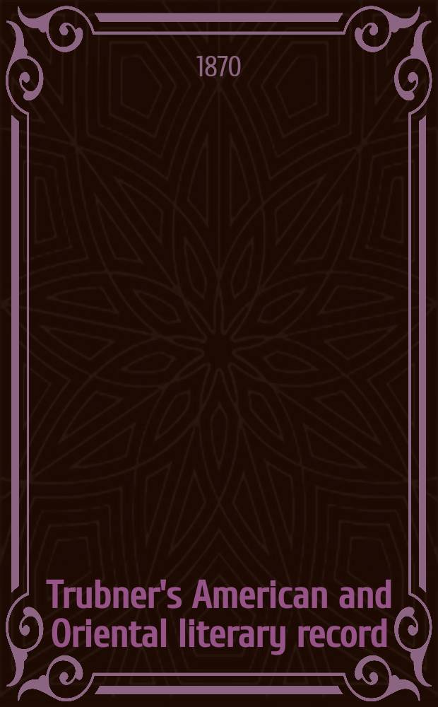 Trubner's American and Oriental literary record : A monthly register of the most important works published in North and south America, in India, China, and the British colonies: with occasional notes on German, Dutch, Danish, French, Italian, Spanish, Portuguese, and Russian books. [Vol.5], №55