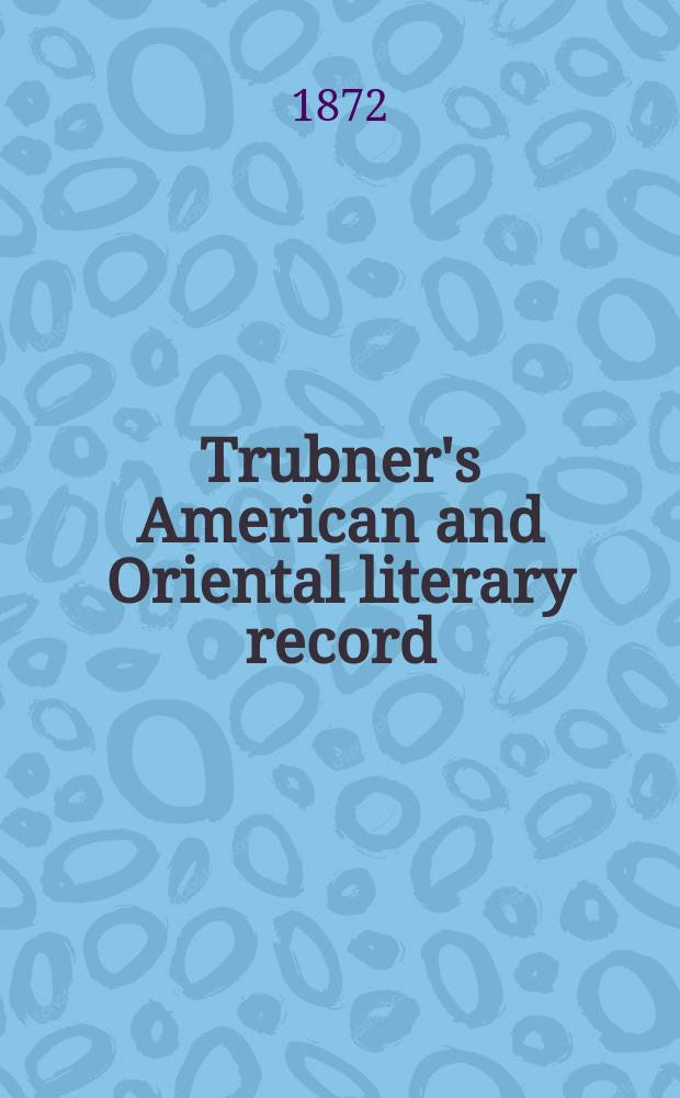 Trubner's American and Oriental literary record : A monthly register of the most important works published in North and south America, in India, China, and the British colonies: with occasional notes on German, Dutch, Danish, French, Italian, Spanish, Portuguese, and Russian books. Vol.7, №8(80)
