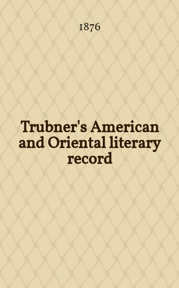 Trubner's American and Oriental literary record : A monthly register of the most important works published in North and south America, in India, China, and the British colonies: with occasional notes on German, Dutch, Danish, French, Italian, Spanish, Portuguese, and Russian books. Vol.10, №10/12(120/122)