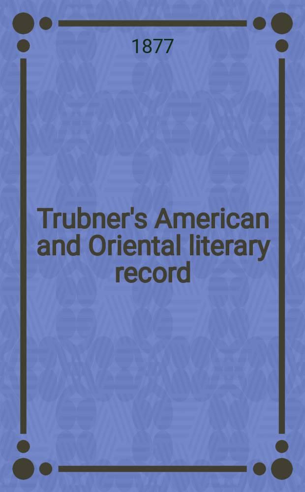 Trubner's American and Oriental literary record : A monthly register of the most important works published in North and south America, in India, China, and the British colonies: with occasional notes on German, Dutch, Danish, French, Italian, Spanish, Portuguese, and Russian books. Vol.11, №3