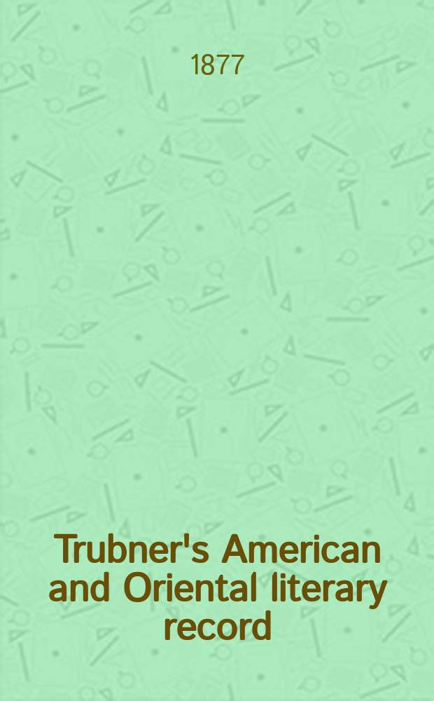 Trubner's American and Oriental literary record : A monthly register of the most important works published in North and south America, in India, China, and the British colonies: with occasional notes on German, Dutch, Danish, French, Italian, Spanish, Portuguese, and Russian books. Vol.11, №Extra number