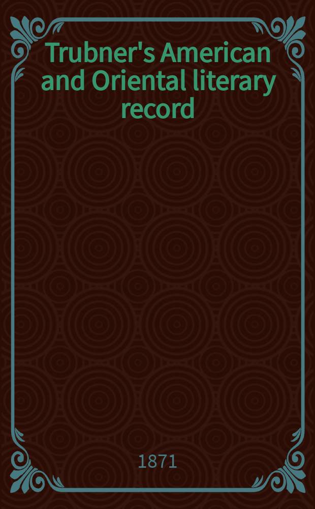 Trubner's American and Oriental literary record : A monthly register of the most important works published in North and south America, in India, China, and the British colonies: with occasional notes on German, Dutch, Danish, French, Italian, Spanish, Portuguese, and Russian books. Vol.6, №7(67)