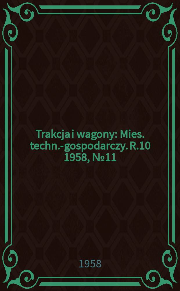Trakcja i wagony : Mies. techn.-gospodarczy. R.10 1958, №11