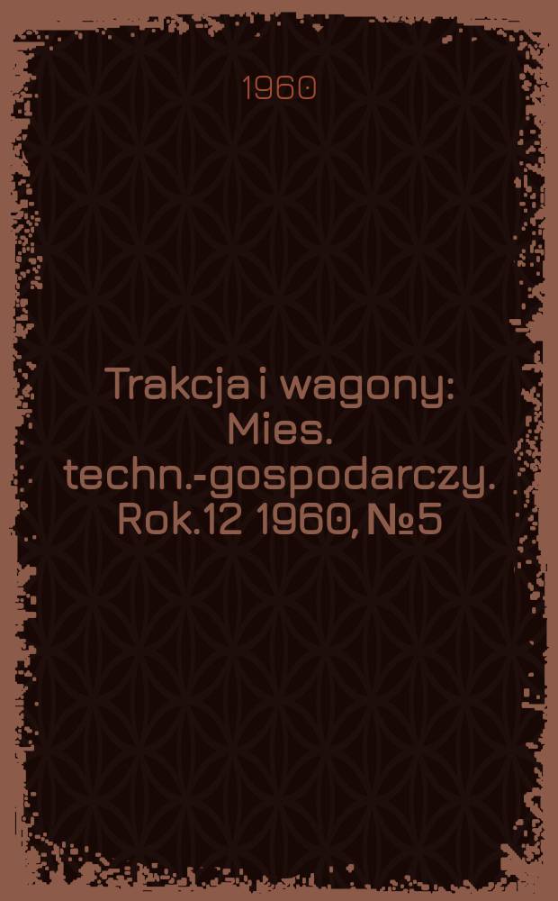 Trakcja i wagony : Mies. techn.-gospodarczy. Rok.12 1960, №5