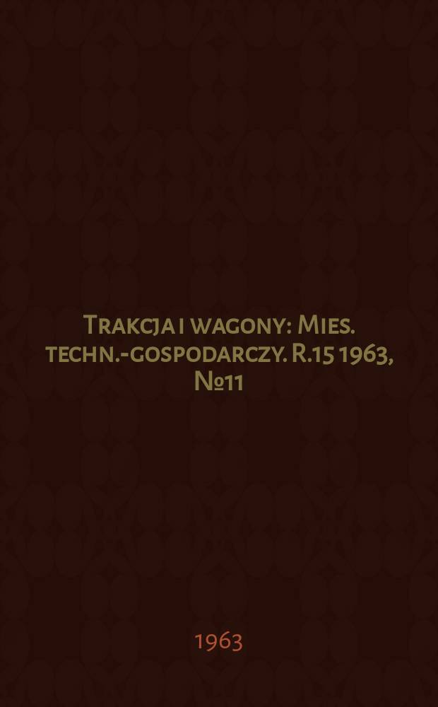 Trakcja i wagony : Mies. techn.-gospodarczy. R.15 1963, №11
