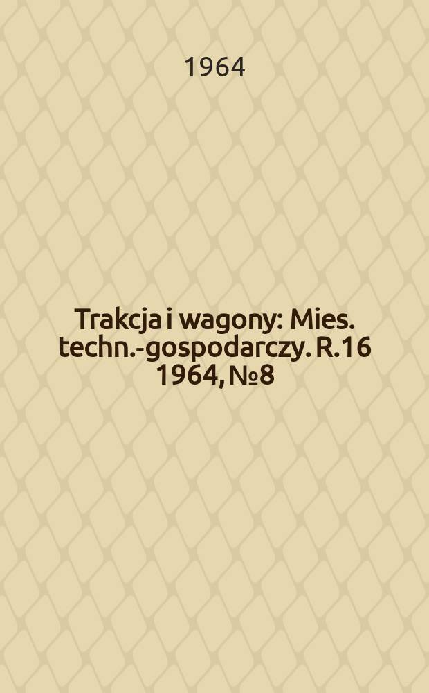 Trakcja i wagony : Mies. techn.-gospodarczy. R.16 1964, №8/9