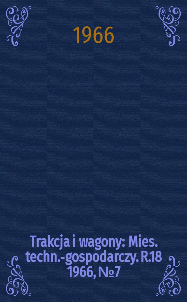 Trakcja i wagony : Mies. techn.-gospodarczy. R.18 1966, №7