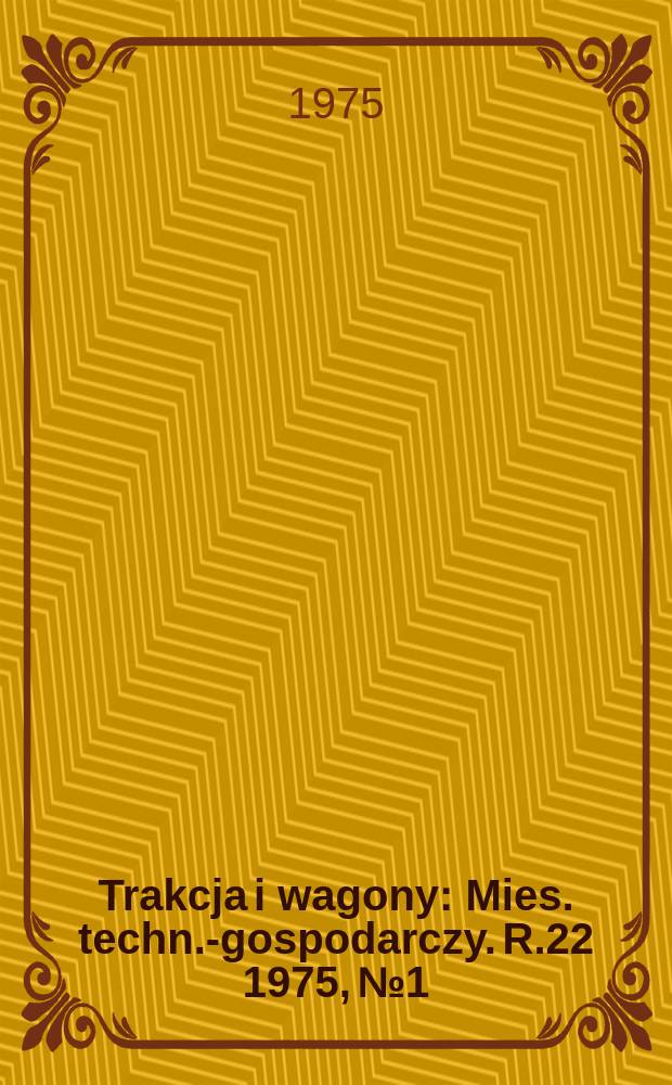 Trakcja i wagony : Mies. techn.-gospodarczy. R.22 1975, №1