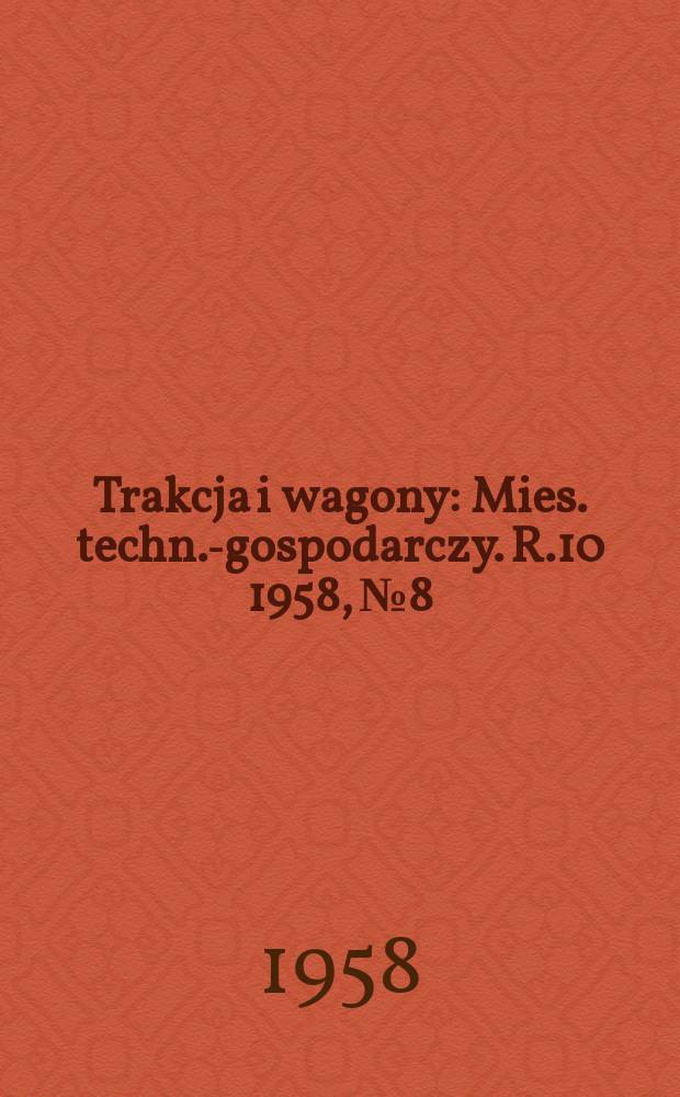 Trakcja i wagony : Mies. techn.-gospodarczy. R.10 1958, №8
