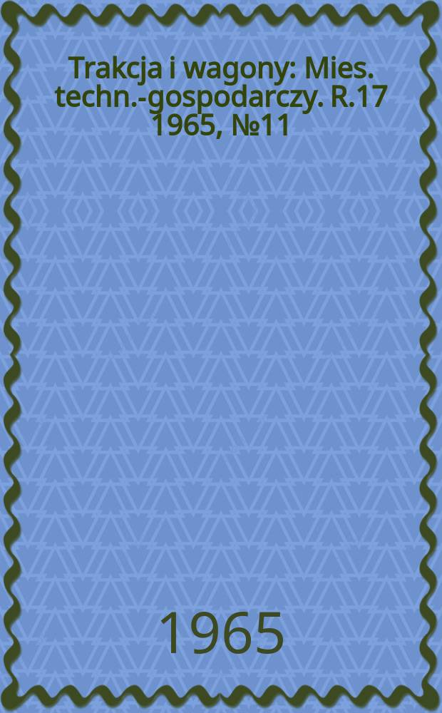 Trakcja i wagony : Mies. techn.-gospodarczy. R.17 1965, №11