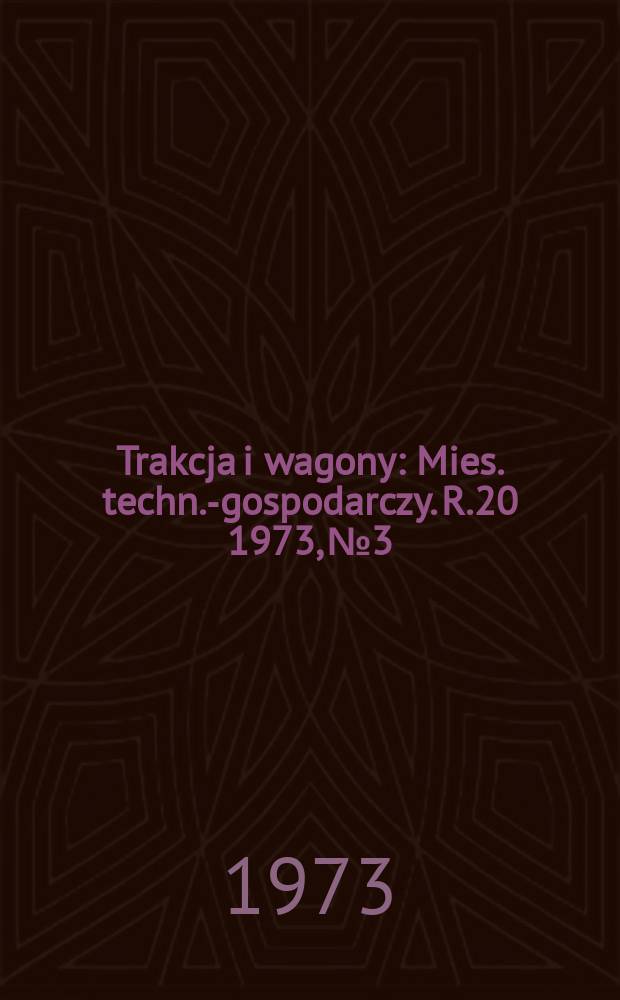 Trakcja i wagony : Mies. techn.-gospodarczy. R.20 1973, №3