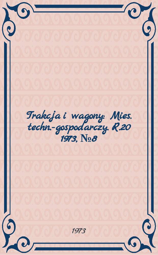 Trakcja i wagony : Mies. techn.-gospodarczy. R.20 1973, №8
