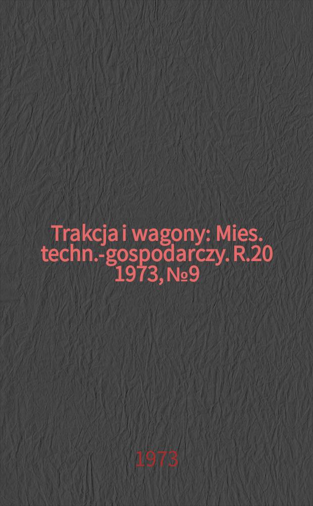 Trakcja i wagony : Mies. techn.-gospodarczy. R.20 1973, №9