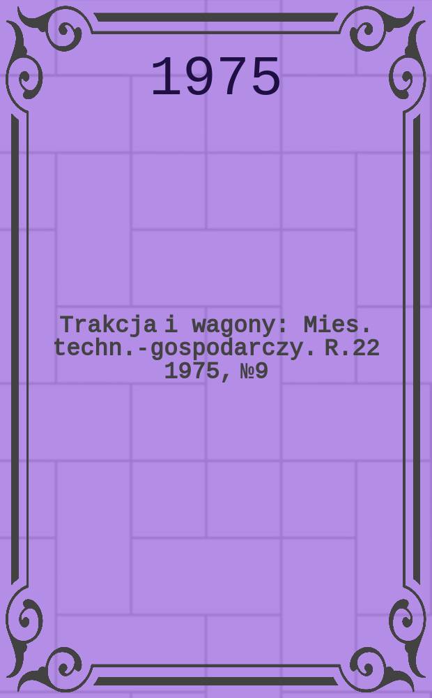 Trakcja i wagony : Mies. techn.-gospodarczy. R.22 1975, №9
