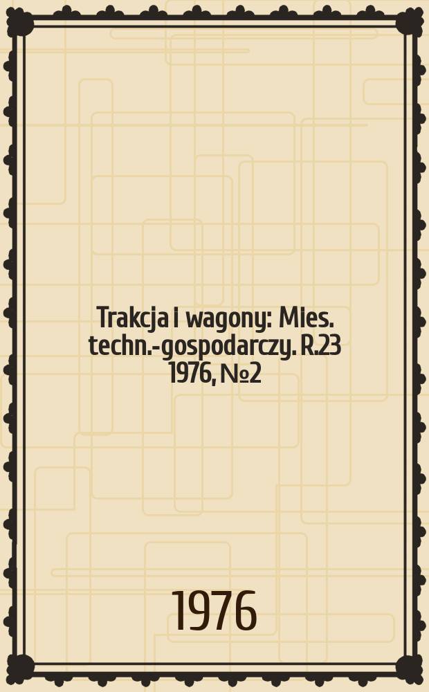 Trakcja i wagony : Mies. techn.-gospodarczy. R.23 1976, №2