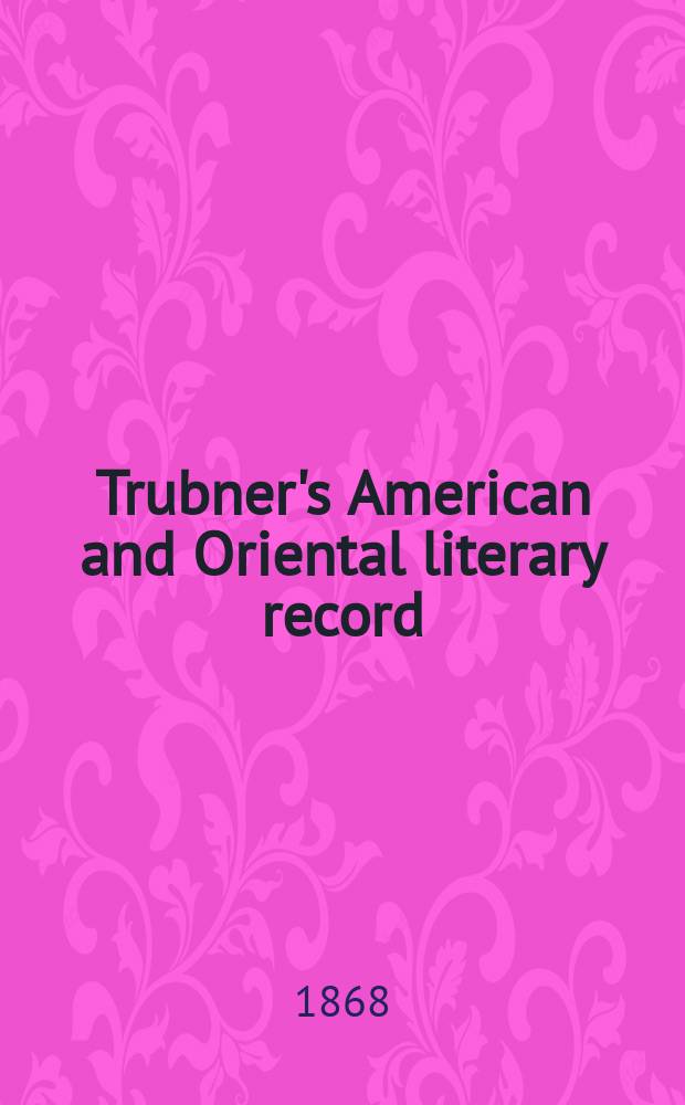 Trubner's American and Oriental literary record : A monthly register of the most important works published in North and south America, in India, China, and the British colonies: with occasional notes on German, Dutch, Danish, French, Italian, Spanish, Portuguese, and Russian books. [Vol.3], №31
