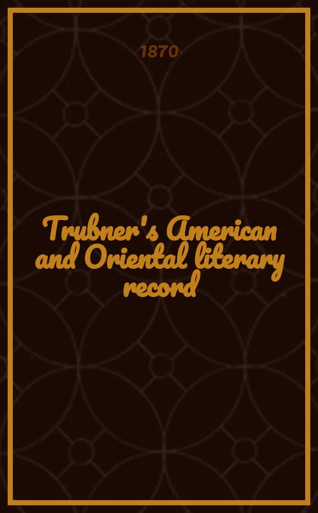 Trubner's American and Oriental literary record : A monthly register of the most important works published in North and south America, in India, China, and the British colonies: with occasional notes on German, Dutch, Danish, French, Italian, Spanish, Portuguese, and Russian books. [Vol.5], №56