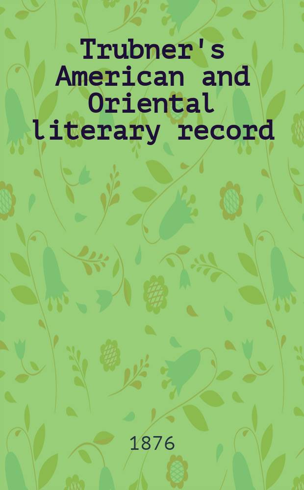 Trubner's American and Oriental literary record : A monthly register of the most important works published in North and south America, in India, China, and the British colonies: with occasional notes on German, Dutch, Danish, French, Italian, Spanish, Portuguese, and Russian books. Vol.10, №7