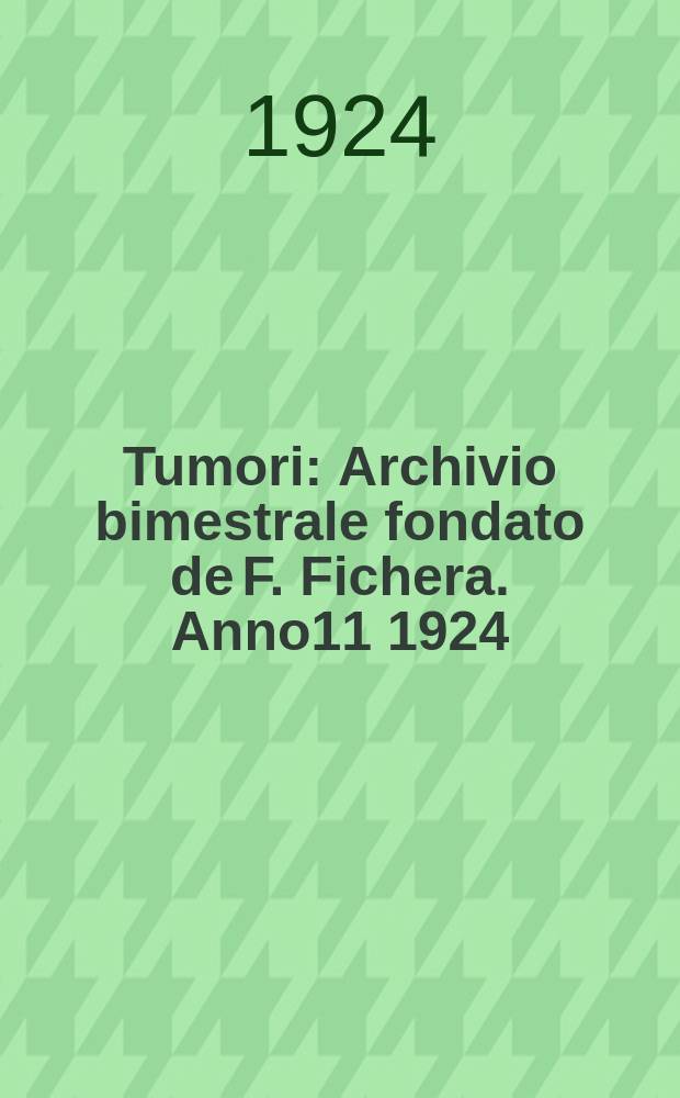 Tumori : Archivio bimestrale fondato de F. Fichera. Anno11 1924/1925, Fasc.1