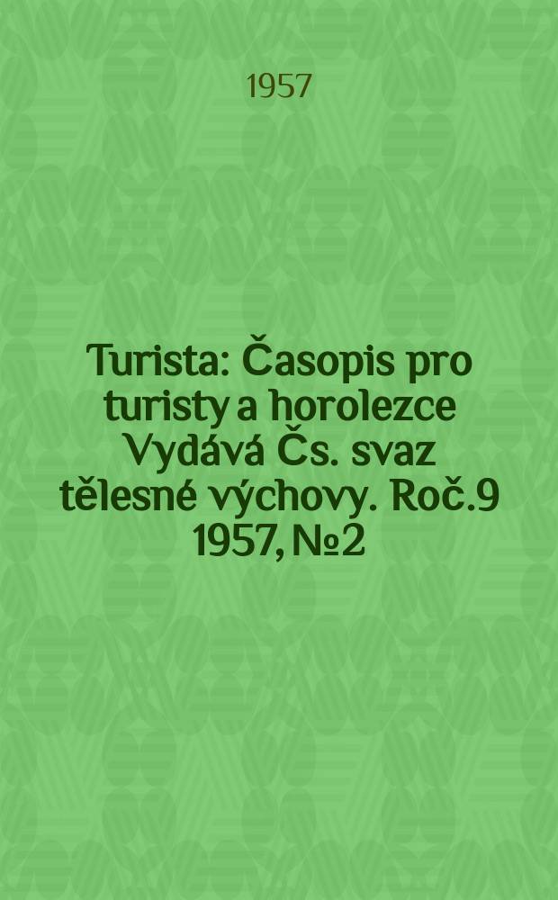Turista : Časopis pro turisty a horolezce Vydává Čs. svaz tělesné výchovy. Roč.9 1957, №2