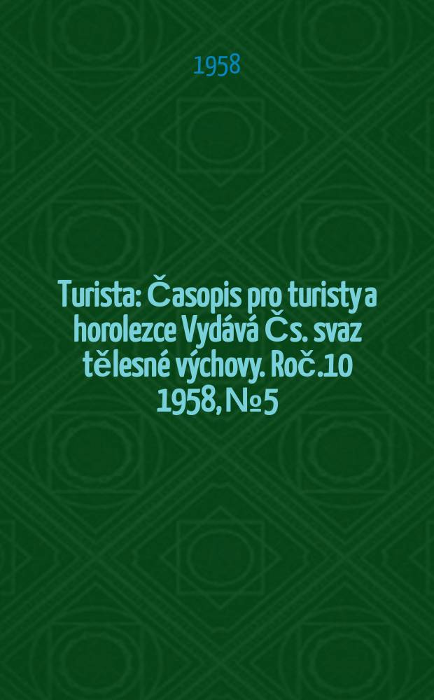 Turista : Časopis pro turisty a horolezce Vydává Čs. svaz tělesné výchovy. Roč.10 1958, №5