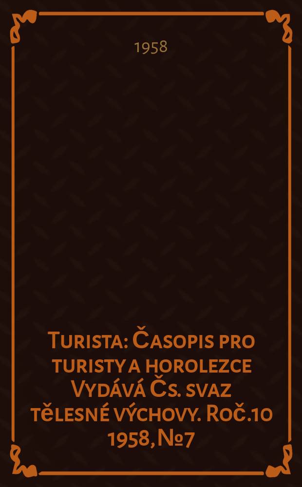 Turista : Časopis pro turisty a horolezce Vydává Čs. svaz tělesné výchovy. Roč.10 1958, №7