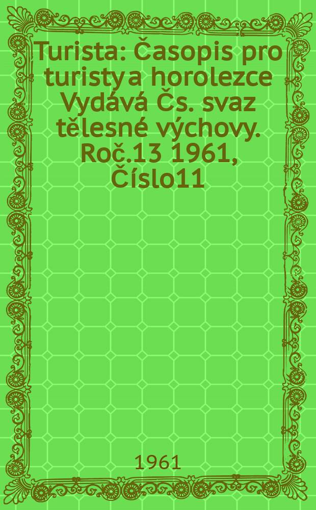 Turista : Časopis pro turisty a horolezce Vydává Čs. svaz tělesné výchovy. Roč.13 1961, Číslo11