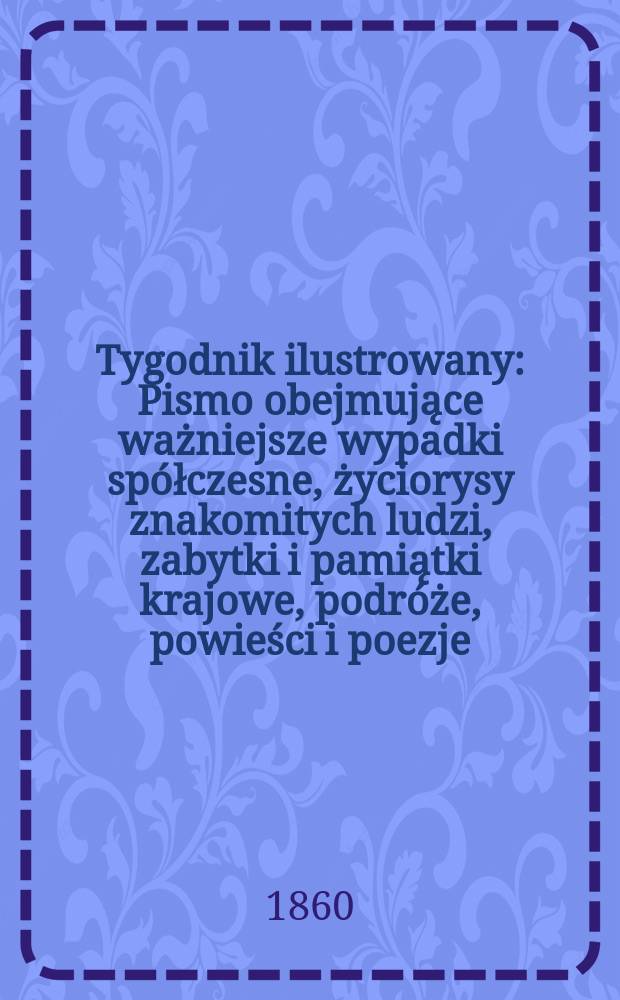 Tygodnik ilustrowany : Pismo obejmujące ważniejsze wypadki sp&oacute;łczesne, życiorysy znakomitych ludzi, zabytki i pamiątki krajowe, podr&oacute;że, powieści i poezje, sprawozdania z dziedziny sztuk pięknych, piśmiennictwa nauk przyrodzonych, rolnictwa, przemysłu i wynalazk&oacute;w szkice obyczajowe i humorystyczne, typy ludowe, ubiory i kostiumy, archeologia i. t. d. T.2, №45