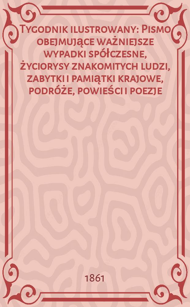 Tygodnik ilustrowany : Pismo obejmujące ważniejsze wypadki spółczesne, życiorysy znakomitych ludzi, zabytki i pamiątki krajowe, podróże, powieści i poezje, sprawozdania z dziedziny sztuk pięknych, piśmiennictwa nauk przyrodzonych, rolnictwa, przemysłu i wynalazków szkice obyczajowe i humorystyczne, typy ludowe, ubiory i kostiumy, archeologia i. t. d. T.3, №92