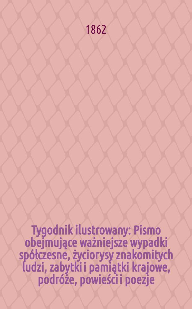 Tygodnik ilustrowany : Pismo obejmujące ważniejsze wypadki spółczesne, życiorysy znakomitych ludzi, zabytki i pamiątki krajowe, podróże, powieści i poezje, sprawozdania z dziedziny sztuk pięknych, piśmiennictwa nauk przyrodzonych, rolnictwa, przemysłu i wynalazków szkice obyczajowe i humorystyczne, typy ludowe, ubiory i kostiumy, archeologia i. t. d. T.6, №170