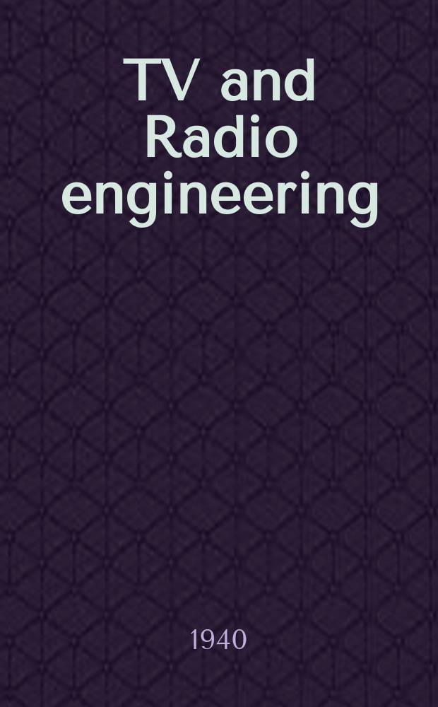 TV and Radio engineering : Establ. as Radio engineering 1921 [by Milton B. Sleeper]. Vol.20 1940, №3