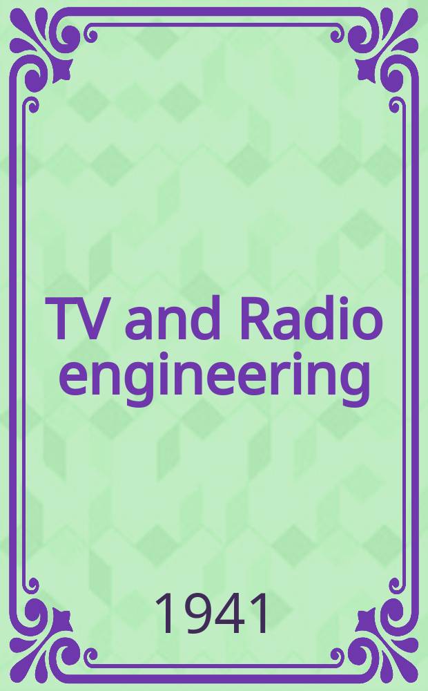 TV and Radio engineering : Establ. as Radio engineering 1921 [by Milton B. Sleeper]. Vol.21 1941, №3