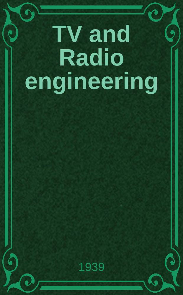 TV and Radio engineering : Establ. as Radio engineering 1921 [by Milton B. Sleeper]. Vol.19 1939, №5