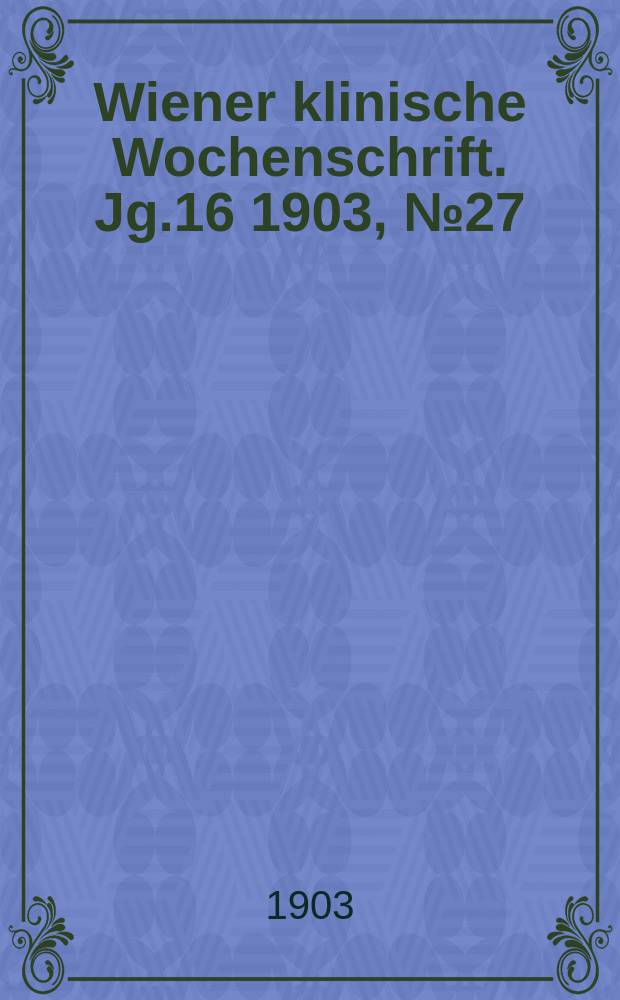 Wiener klinische Wochenschrift. Jg.16 1903, №27