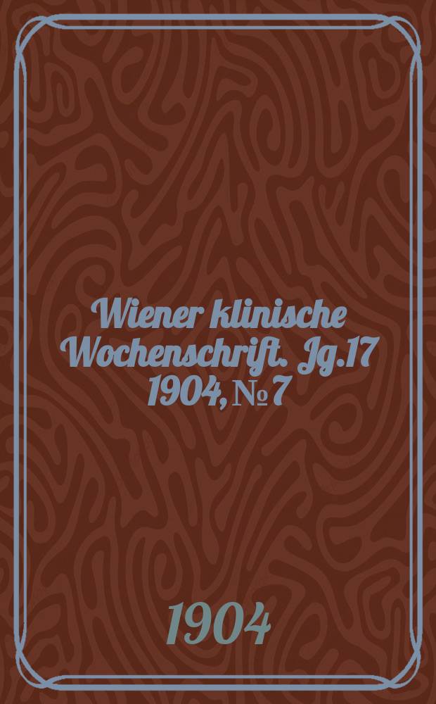 Wiener klinische Wochenschrift. Jg.17 1904, №7