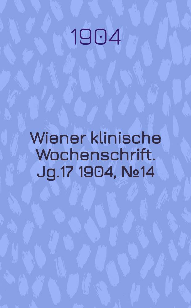 Wiener klinische Wochenschrift. Jg.17 1904, №14