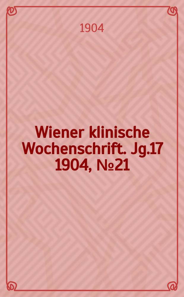 Wiener klinische Wochenschrift. Jg.17 1904, №21