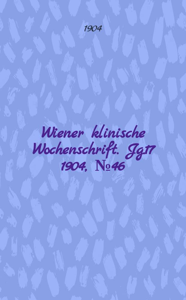 Wiener klinische Wochenschrift. Jg.17 1904, №46