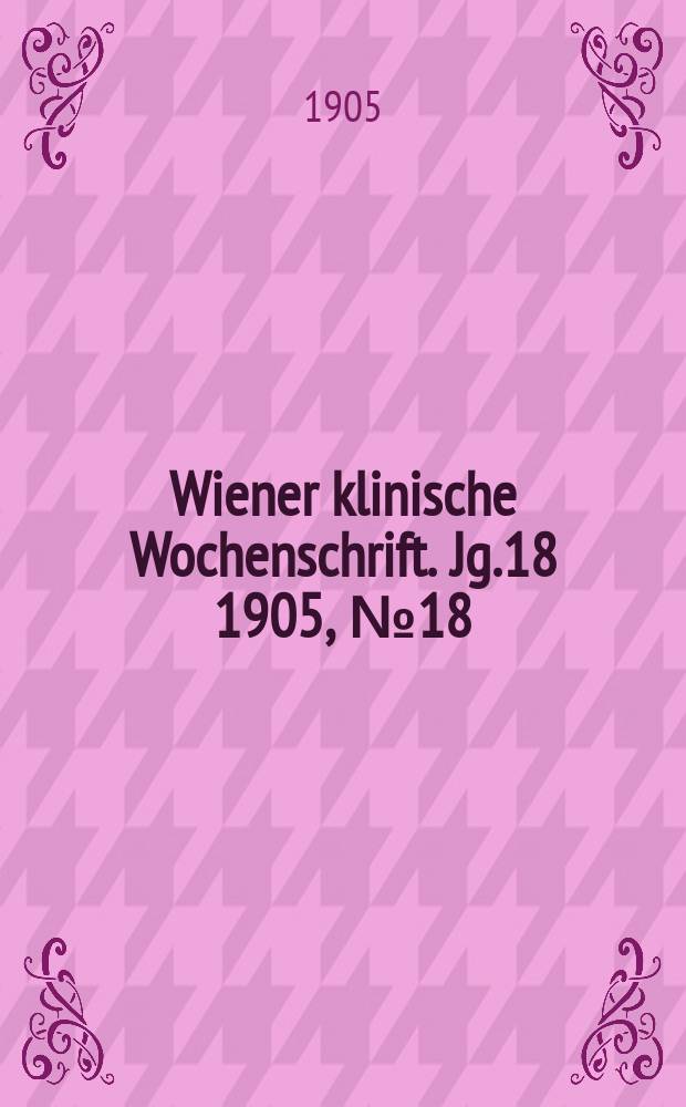 Wiener klinische Wochenschrift. Jg.18 1905, №18