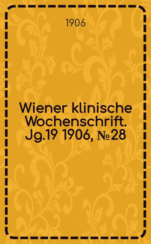 Wiener klinische Wochenschrift. Jg.19 1906, №28
