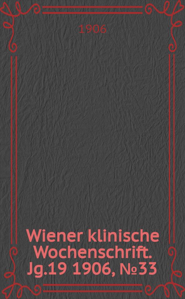 Wiener klinische Wochenschrift. Jg.19 1906, №33