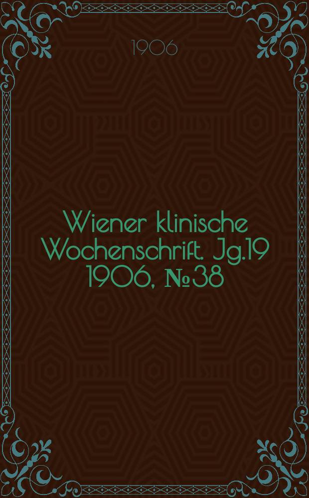 Wiener klinische Wochenschrift. Jg.19 1906, №38