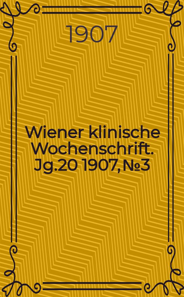 Wiener klinische Wochenschrift. Jg.20 1907, №3