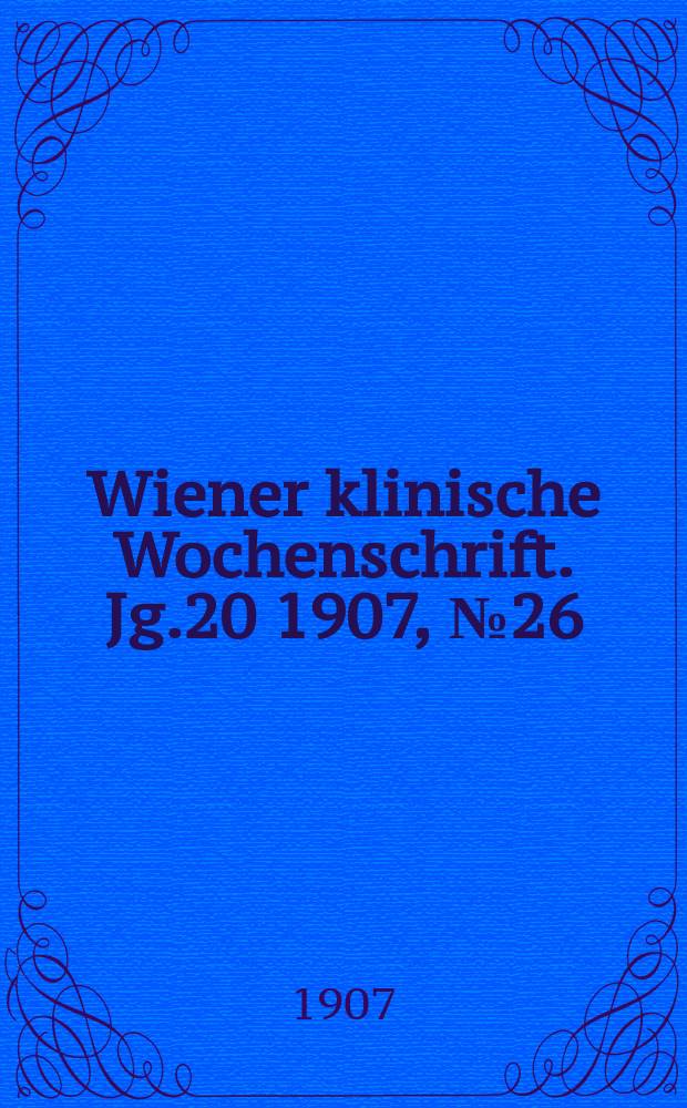 Wiener klinische Wochenschrift. Jg.20 1907, №26