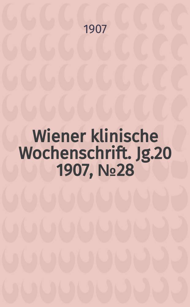 Wiener klinische Wochenschrift. Jg.20 1907, №28