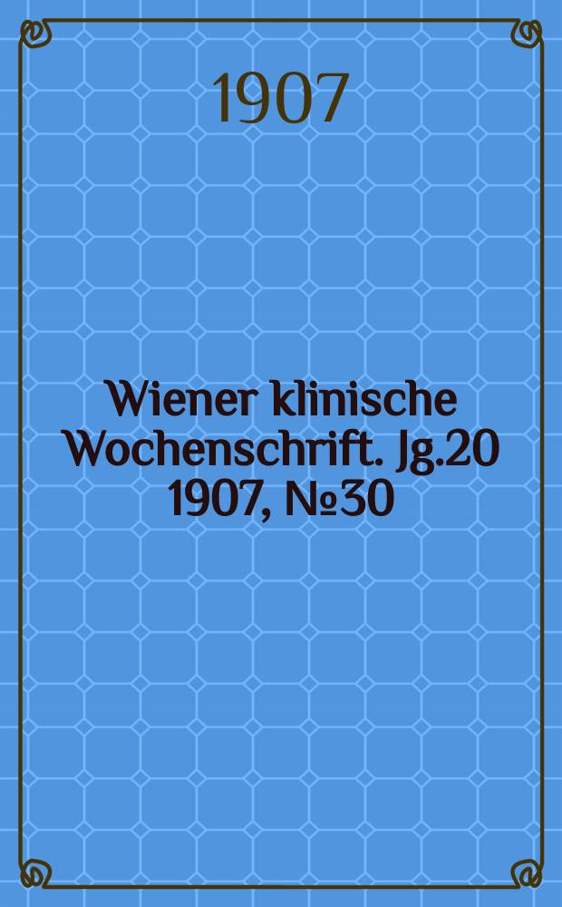 Wiener klinische Wochenschrift. Jg.20 1907, №30