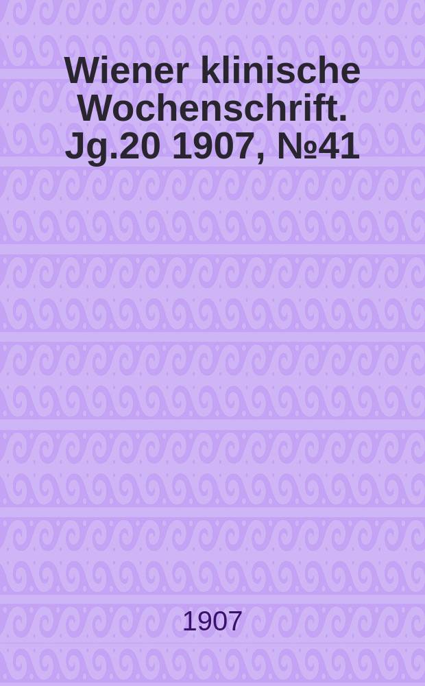 Wiener klinische Wochenschrift. Jg.20 1907, №41